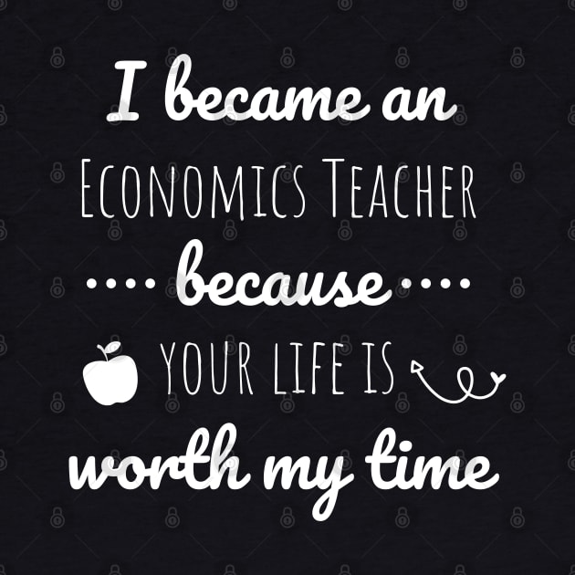 I Became An Economics Teacher Because Your Life Is Worth My Time by Petalprints